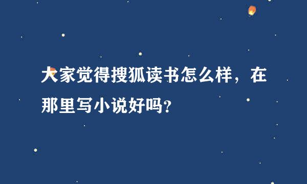 大家觉得搜狐读书怎么样，在那里写小说好吗？