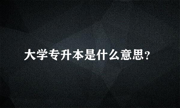 大学专升本是什么意思？