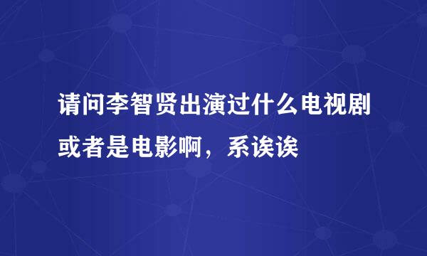 请问李智贤出演过什么电视剧或者是电影啊，系诶诶