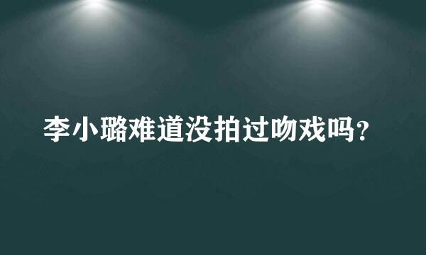 李小璐难道没拍过吻戏吗？