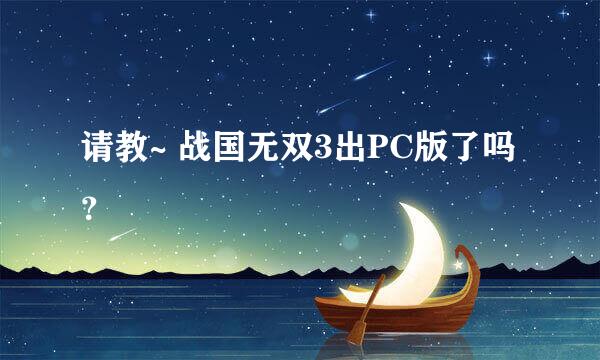 请教~ 战国无双3出PC版了吗？