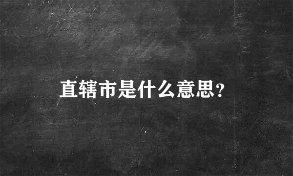 直辖市是什么意思？