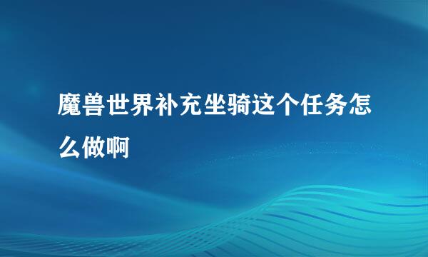 魔兽世界补充坐骑这个任务怎么做啊