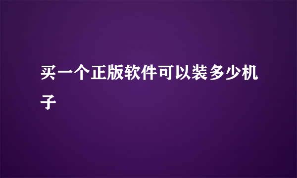 买一个正版软件可以装多少机子