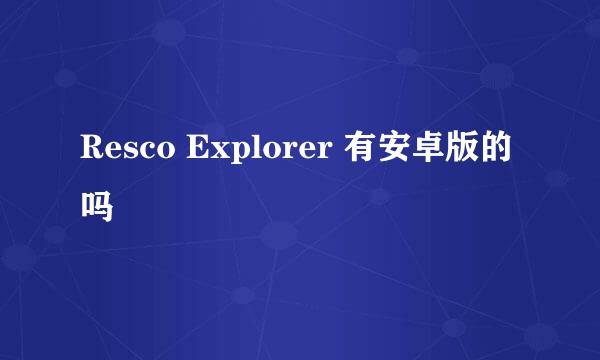 Resco Explorer 有安卓版的吗