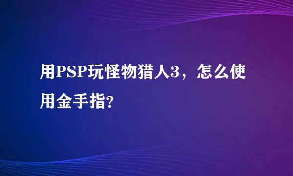 用PSP玩怪物猎人3，怎么使用金手指？