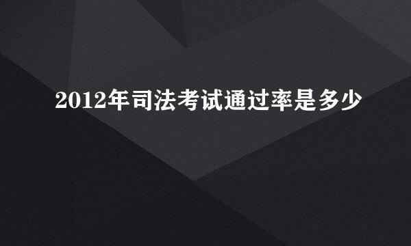 2012年司法考试通过率是多少