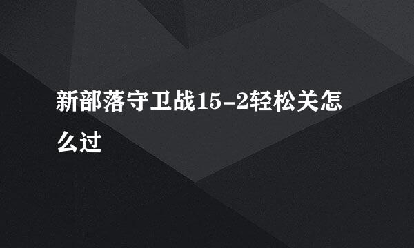 新部落守卫战15-2轻松关怎么过