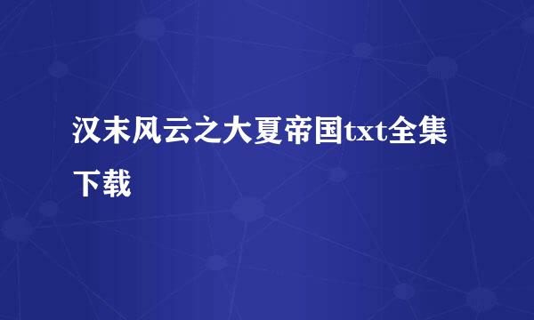 汉末风云之大夏帝国txt全集下载