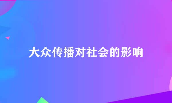 大众传播对社会的影响