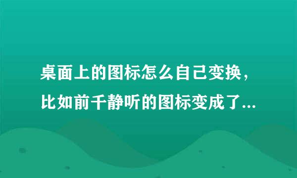 桌面上的图标怎么自己变换，比如前千静听的图标变成了瑞星杀毒软件的图标等？