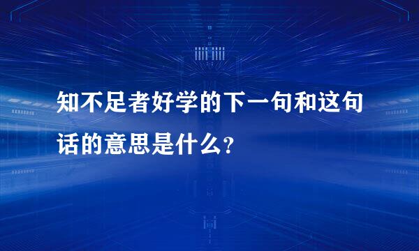 知不足者好学的下一句和这句话的意思是什么？