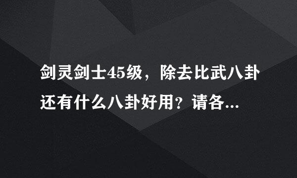 剑灵剑士45级，除去比武八卦还有什么八卦好用？请各位大神指点！！！！