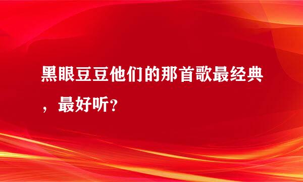 黑眼豆豆他们的那首歌最经典，最好听？