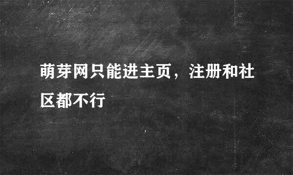 萌芽网只能进主页，注册和社区都不行