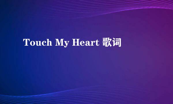 Touch My Heart 歌词