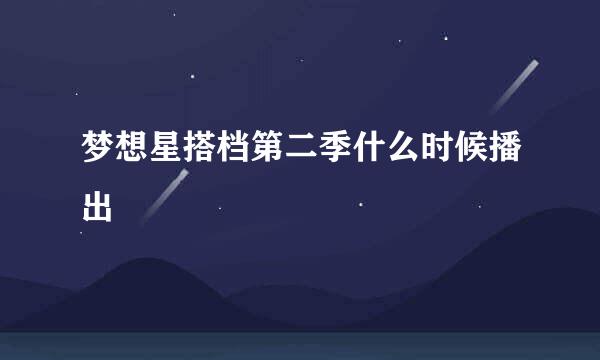 梦想星搭档第二季什么时候播出