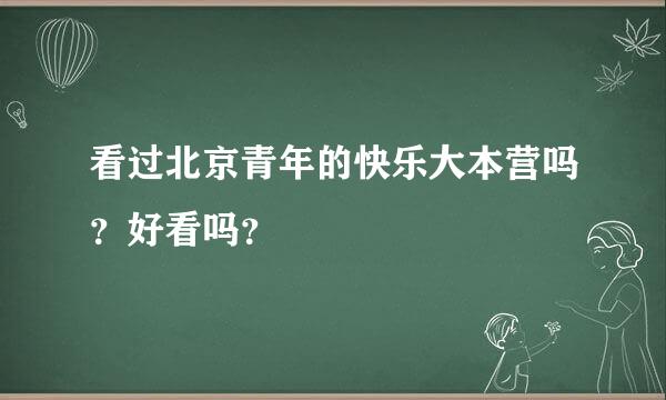 看过北京青年的快乐大本营吗？好看吗？