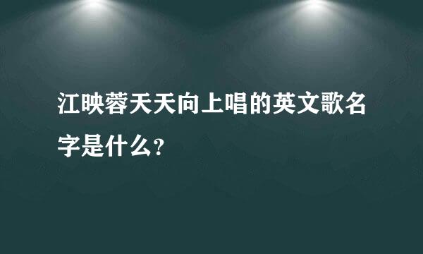 江映蓉天天向上唱的英文歌名字是什么？