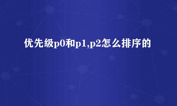 优先级p0和p1,p2怎么排序的