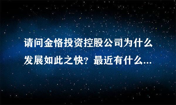 请问金恪投资控股公司为什么发展如此之快？最近有什么新的好项目吗？