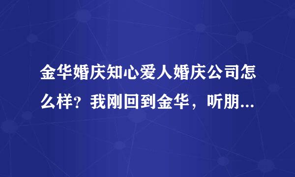 金华婚庆知心爱人婚庆公司怎么样？我刚回到金华，听朋友说还不错。求助求助！