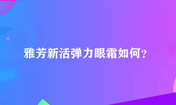 雅芳新活弹力眼霜如何？