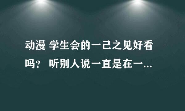 动漫 学生会的一己之见好看吗？ 听别人说一直是在一间屋里聊天？