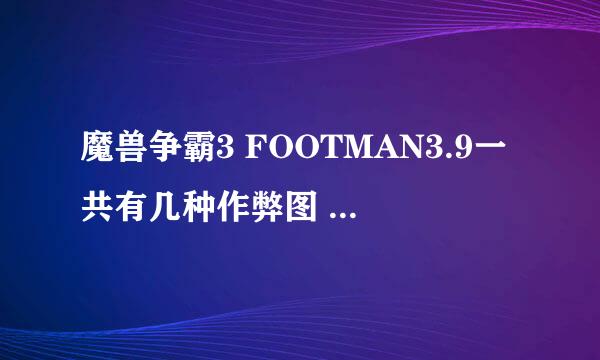 魔兽争霸3 FOOTMAN3.9一共有几种作弊图 判断方法是什么