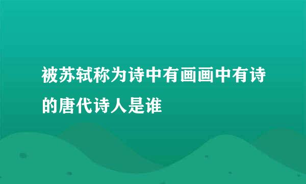 被苏轼称为诗中有画画中有诗的唐代诗人是谁