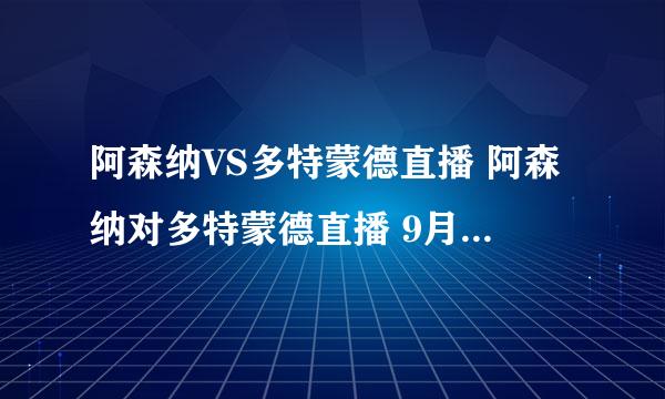 阿森纳VS多特蒙德直播 阿森纳对多特蒙德直播 9月14号欧冠小组赛阿森纳VS多特蒙德哪个台直播