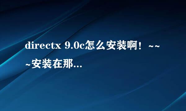 directx 9.0c怎么安装啊！~~~安装在那里才有用