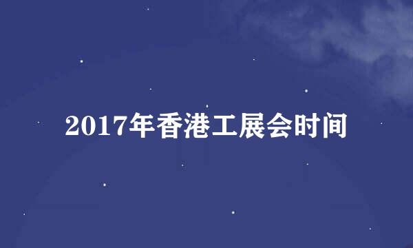 2017年香港工展会时间