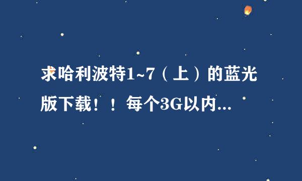 求哈利波特1~7（上）的蓝光版下载！！每个3G以内的。。好的追加