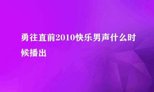 勇往直前2010快乐男声什么时候播出