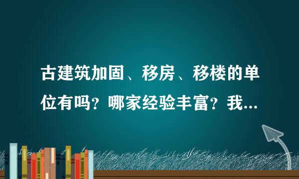 古建筑加固、移房、移楼的单位有吗？哪家经验丰富？我们这有一工程急需加固改造，在线等。。。