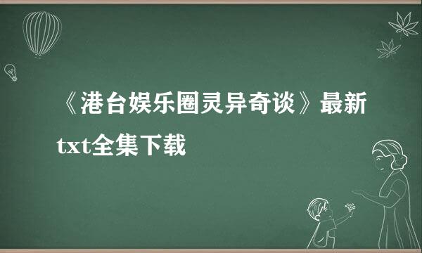 《港台娱乐圈灵异奇谈》最新txt全集下载