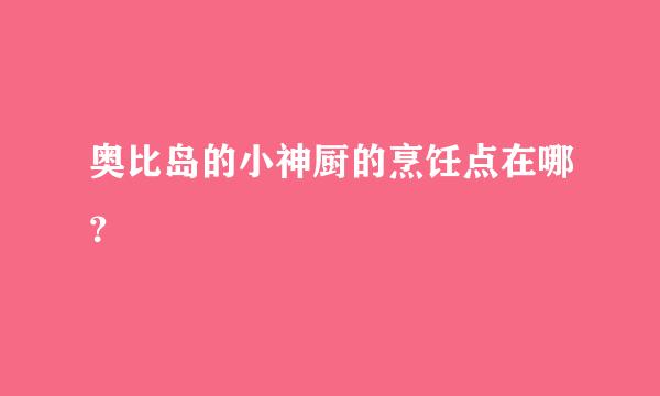 奥比岛的小神厨的烹饪点在哪？