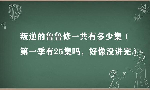 叛逆的鲁鲁修一共有多少集（第一季有25集吗，好像没讲完）