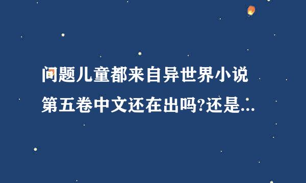 问题儿童都来自异世界小说 第五卷中文还在出吗?还是不翻译了?tWy