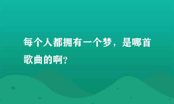 每个人都拥有一个梦，是哪首歌曲的啊？