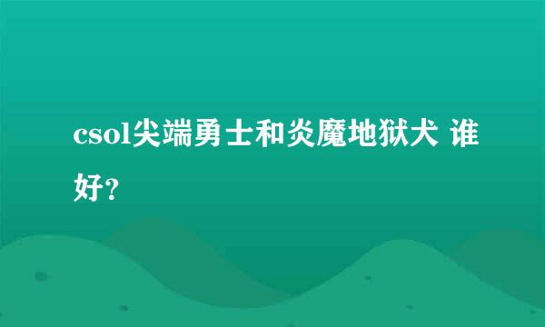 csol尖端勇士和炎魔地狱犬 谁好？