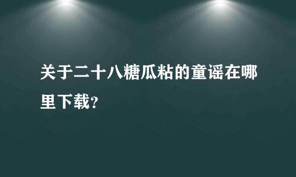 关于二十八糖瓜粘的童谣在哪里下载？