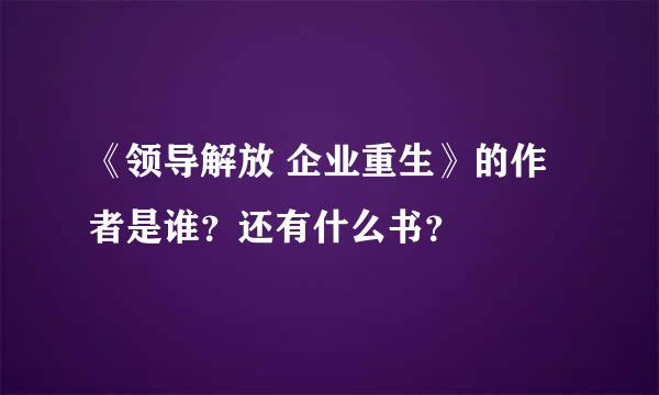 《领导解放 企业重生》的作者是谁？还有什么书？