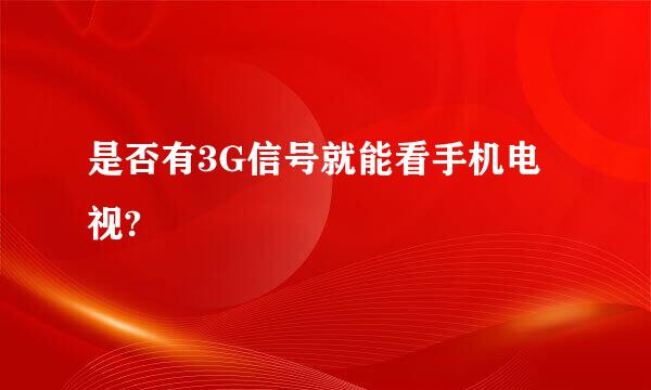 是否有3G信号就能看手机电视?