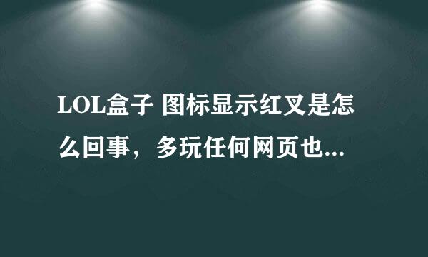 LOL盒子 图标显示红叉是怎么回事，多玩任何网页也进不去.