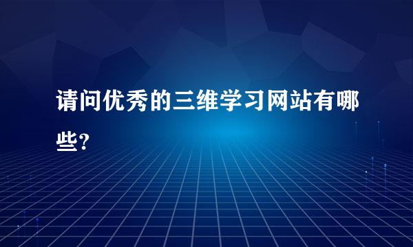 请问优秀的三维学习网站有哪些?