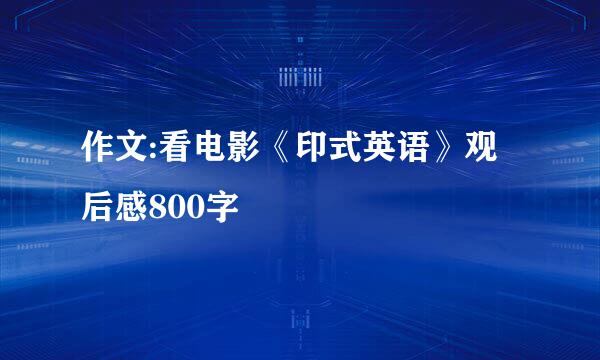 作文:看电影《印式英语》观后感800字