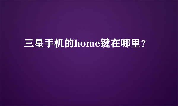 三星手机的home键在哪里？