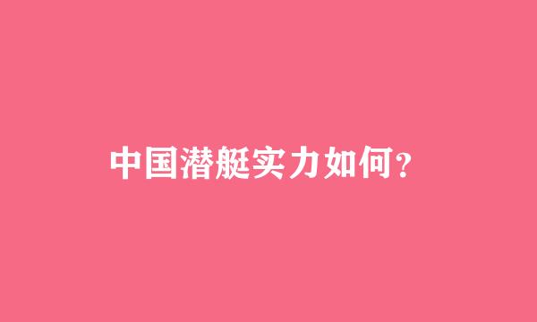 中国潜艇实力如何？